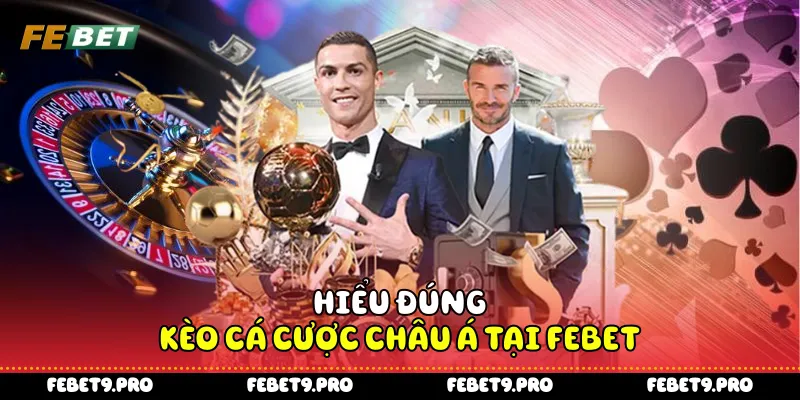 Hiểu đúng kèo cá cược châu Á tại Febet