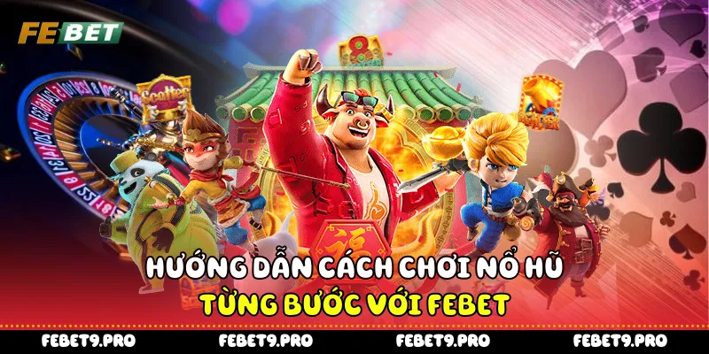 Hướng dẫn cách chơi nổ hũ từng bước với FEBet
