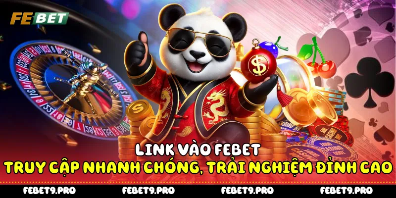 Link Vào Febet - Truy Cập Nhanh Chóng, Trải Nghiệm Đỉnh Cao