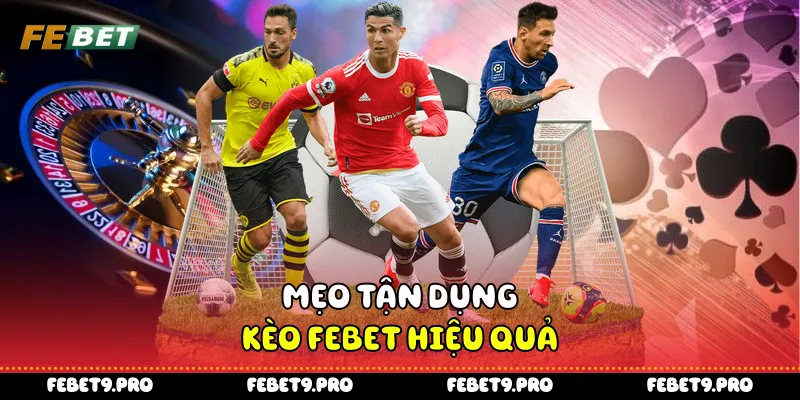 Mẹo tận dụng kèo Febet hiệu quả
