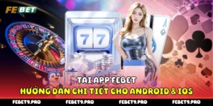 Tải App Febet - Hướng Dẫn Chi Tiết Cho Android & IOS