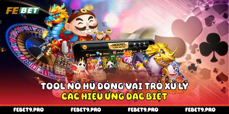 Tool nổ hũ đóng vai trò xử lý các hiệu ứng đặc biệt
